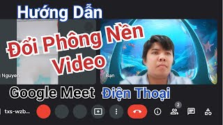 Hướng dẫn đổi hình nền video Google Meet học Online trên điện thoại [upl. by Iveksarap]