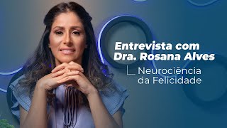 Entrevista com Dra Rosana Alves  Neurociência da Felicidade [upl. by Annirac522]