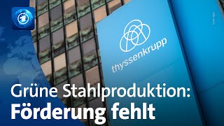 Grüne Stahlproduktion thyssenkrupp drängt auf Förderung [upl. by Robb]