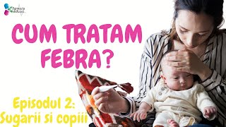 Cum tratăm febra Episodul 2 Sugarii și copiii [upl. by Whitnell699]