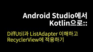 DiffUtil과 ListAdapter 이해하고 RecyclerView에 적용하기Android Studio에서 Kotlin으로31 [upl. by Selim723]