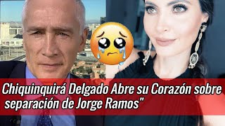 Chiquinquirá Delgado Rompe el Silencio y Abre su Corazón sobre separación con Jorge Ramos [upl. by Eisdnil]