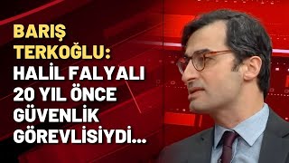 Barış Terkoğlu Halil Falyalı 20 yıl önce güvenlik görevlisiydi [upl. by Raffaello]