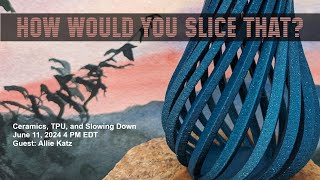 How Would You Slice That  Ceramics TPU and Slowing Down with Allie Katz [upl. by Bak]