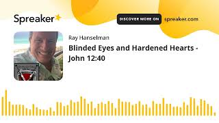 Blinded Eyes and Hardened Hearts  John 1240 made with Spreaker [upl. by Dej490]