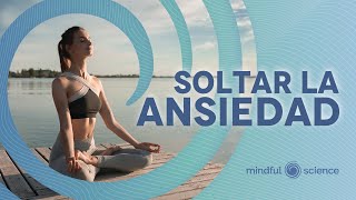 🎧SUELTA LA ANSIEDAD Sana el dolor y la angustia con esta MEDITACIÓN GUIADA MINDFULNESS [upl. by Ttik]