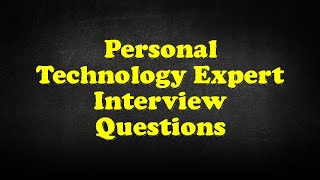 Personal Technology Expert Interview Questions [upl. by Htieh]