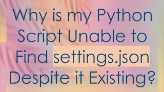 Why is my Python Script Unable to Find settingsjson Despite it Existing [upl. by Oringa124]