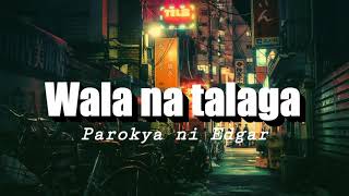 Wala Na Talaga  Parokya ni Edgar Lyrics [upl. by Tadich]