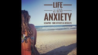 Life with Anxiety  Lexapro Side Effects and Results AntiAnxiety Medication [upl. by Adnirual232]