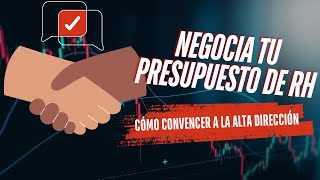 NEGOCIAR TU PRESUPUESTO DE RH CÓMO CONVENCER A LA ALTA DIRECCIÓN [upl. by Garate]