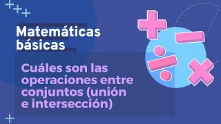 Cuáles son las operaciones entre conjuntos Unión e intersección  Matemáticas Básicas [upl. by Analim927]