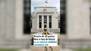 Recorte de 50 puntos base a tasa de interés no es señal de debilidad económica Fed [upl. by Idolla]