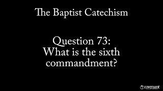 Baptist Catechism Q73 What is the Sixth Commandment [upl. by Mascia]