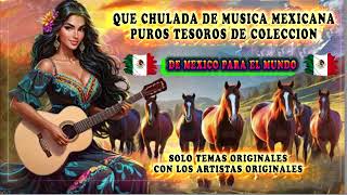 QUE CHULADA DE MUSICA MEXICANA PUROS TESOROS DE COLECCION DE MEXICOA PARA EL MUNDO [upl. by Nosna]