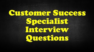 Customer Success Specialist Interview Questions [upl. by Aissert]