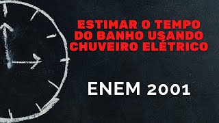 ENEM 2001  Estimar o tempo do banho usando chuveiro elétrico [upl. by Aihn]