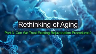 Rethinking of Aging Part 3 Can We Trust Existing Rejuvenation Procedures aging supplements [upl. by Rozele]