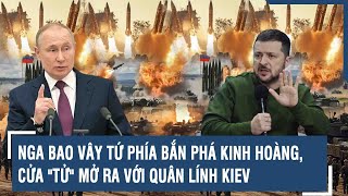 Toàn cảnh Quốc tế 111 Nga bao vây tứ phía bắn phá kinh hoàng cửa quottửquot mở ra với quân lính Kiev [upl. by Darahs]