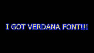 I GOT VERDANA FONT [upl. by Sillyhp16]