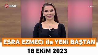 Esra Ezmeci ile Yeni Baştan 18 Ekim 2023 [upl. by Zondra]