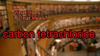 What does carbon tetrachloride mean [upl. by Dane624]