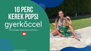 10 PERC  KEREK POPSI  GYERKŐCCEL  BÀRHOLBÁRMIKOR  KOLOSZÁR ENIKŐ [upl. by Oloapnaig]