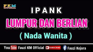 Ipank  LUMPUR DAN BERLIAN  Karaoke  Nada WANITA  CEWEK [upl. by Frohman]