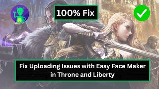 How to fix Uploading Issues with Easy Face Maker in Throne and Liberty [upl. by Aicertal625]