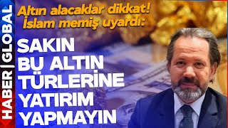 Altın Alacaklar Dikkat İslam Memiş Uyardı Sakın Bu Altın Türlerine Yatırım Yapmayın [upl. by Liag]