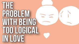 The Problem With Being Too Logical in Love [upl. by Hamaso540]