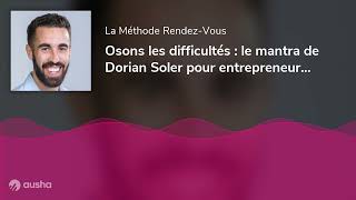 Osons les difficultés  le mantra de Dorian Soler pour entrepreneurs audacieux [upl. by Notnroht]