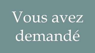 How to Pronounce Vous avez demandé You asked Correctly in French [upl. by Glaudia]