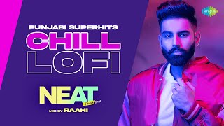 Neat  LoFi Chill Mix  Parmish Verma  Punjabi Party Songs  Punjabi LoFi Songs  Raahi [upl. by O'Neil]