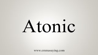 How To Say Atonic [upl. by Matthews]