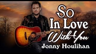 So In Love With You  Lyrics  Jonny Houlihan [upl. by Adnertal]