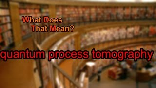 What does quantum process tomography mean [upl. by Karlis]