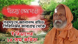 ইচ্ছা তো হয়  গিরি নির্ঝর ই বিভাগের ১৫ তম কবিতা পরমহংস জ্ঞানানন্দ [upl. by Lubow]