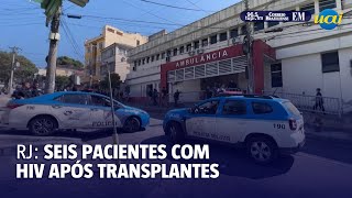 Escândalo no RJ 6 pacientes testam positivo para HIV após transplantes [upl. by Ahsinauj]