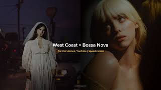 Lana Del Rey amp Billie Eilish  West Coast × Bossa Nova Speed version [upl. by Ylrebnik]