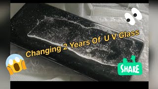 😱 2 years of UV glass change 👍🏻 How to change UV glass [upl. by Yornek767]