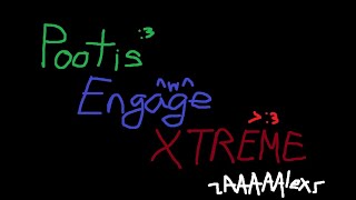 Pootis Engage XTREME  AAAAAlex [upl. by Margie898]