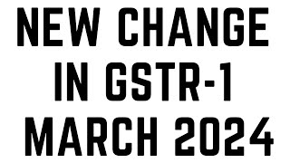 NEW CHANGE IN GSTR1 FROM MARCH 2024 [upl. by Eleets667]