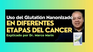 Uso del Glutatión Nanonizado EN DIFERENTES ETAPAS DEL CANCER Explicado por el Dr Marco Marín [upl. by Salvadore]