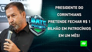 Presidente do Corinthians fala em FECHAR R 1 BILHÃO em PATROCÍNIOS Fla CHEGA aos EUA  BATE PRONTO [upl. by Simdars]