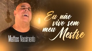 Mattos Nascimento  Eu Não Vivo Sem Meu Mestre Clipe Oficial [upl. by Feinleib899]