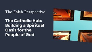 The Faith Perspective  The Catholic Hub Building a Spiritual Oasis for the People of God [upl. by Wainwright]