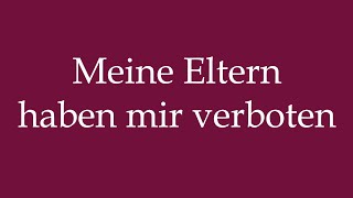 How to Pronounce Meine Eltern haben mir verboten My parents forbade me in German [upl. by Gensmer]