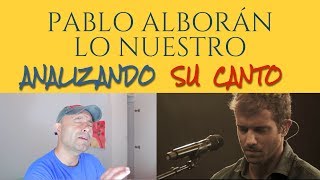 PABLO ALBORÁN  LO NUESTRO  Analizando Su Canto En Vivo [upl. by Miof Mela]