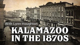 Kalamazoo in the 1870s  Presented by Lynn Houghton [upl. by Lisabet]